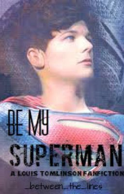 Be My Superman (A Louis Tomlinson Fan Fiction)