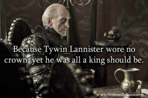Because Tywin Lannister wore no crown, yet he was all a king should be