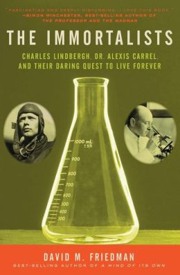 Immortalists: Charles Lindbergh, Dr. Alexis Carrel, and Their Daring ...