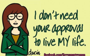 don t need your approval to live my life daria