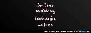 Don 39 t Mistake My Kindness for Weakness Quotes