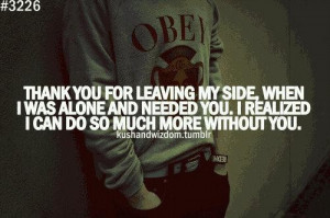 Thank you for leaving my sidewhen i was alone and needed you break up ...