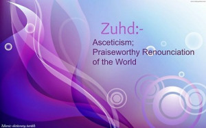 Zuhd (Arabic: الزهد) directly translates into the word asceticism ...