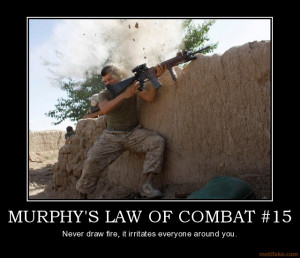 MURPHY'S LAW OF COMBAT #15 - Never draw fire, it irritates everyone ...