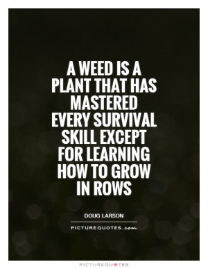 Weed Quotes Plant Quotes Doug Larson Quotes