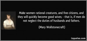 Make women rational creatures, and free citizens, and they will ...