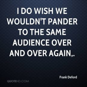 Frank Deford - I do wish we wouldn't pander to the same audience over ...