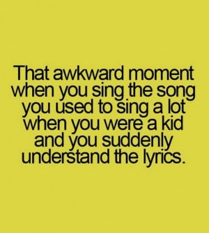 That awkward moment when you sing the song