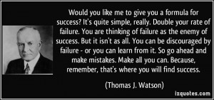 Would you like me to give you a formula for success? It's quite simple ...