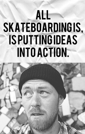 consider skateboarding an art, form a lifestyle and a sport. -Tony ...