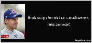 Simply racing a Formula 1 car is an achievement. - Sebastian Vettel