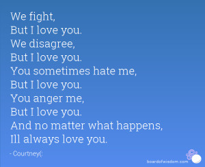 disagree, But I love you. You sometimes hate me, But I love you. You ...
