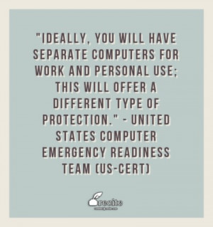 Ideally, you will have separate computers for work and personal use ...
