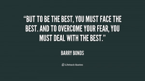 ... And to overcome your fear, you mu... - Barry Bonds at Lifehack Quotes