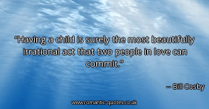 having-a-child-is-surely-the-most-beautifully-irrational-act-that-two ...