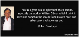 deal of cyberpunk that I admire, especially the work of William Gibson ...