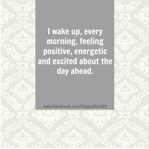 ... morning, feeling positive, energetic and excited about the day ahead