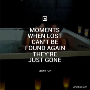 romance love quotes “Moments when lost cant be found again. Theyre ...