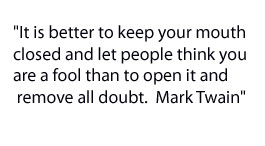 It is better to keep your mouth closed and let people think you are a ...