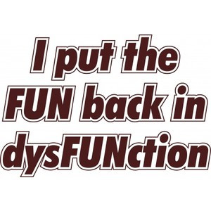 in DysFUNction - Sayings and Quotes T Shirts & Apparel - dysfunctional ...