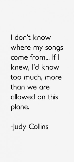 don 39 t know where my songse from If I knew I 39 d know too much