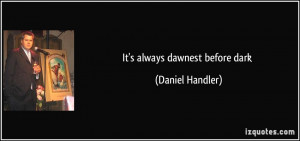 It's always dawnest before dark - Daniel Handler