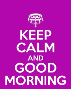 good morning more keep calm and good morning mornings blessed calm no ...