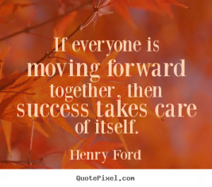 Quotes about success - If everyone is moving forward together, then ...