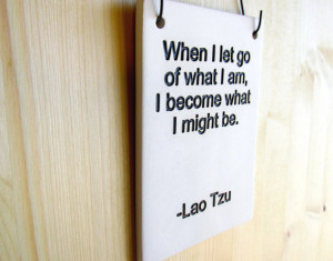 Lao Tzu Quote - When I Let Go Of What I Am - 475 - Tao Te Ching ...