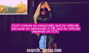 ... attitude because my personality is ME and my attitude depends on YOU