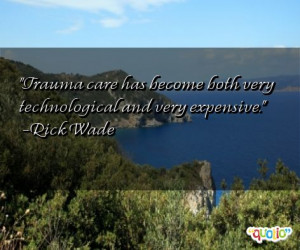 Trauma care has become both very technological and very expensive .