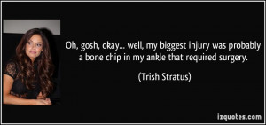 Oh, gosh, okay... well, my biggest injury was probably a bone chip in ...