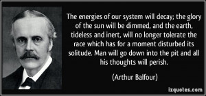 The energies of our system will decay; the glory of the sun will be ...
