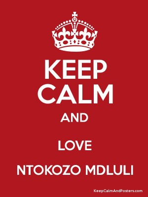 KEEP CALM AND LOVE NTOKOZO MDLULI Poster