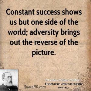 Constant success shows us but one side of the world; adversity brings ...