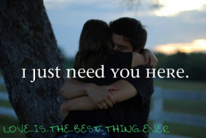 JUst Need You Here ~ Being In Love Quote