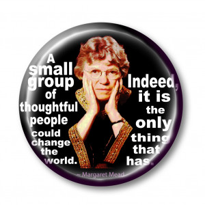 small group of thoughtful people could change the world. Indeed, it ...