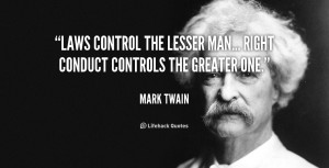 Laws control the lesser man... Right conduct controls the greater one ...