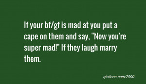 Image for Quote #2990: If your bf/gf is mad at you put a cape on them ...