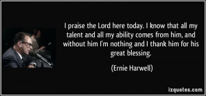 praise the Lord here today. I know that all my talent and all my ...
