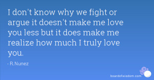 don't know why we fight or argue it doesn't make me love you less ...