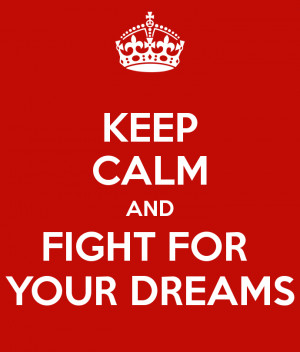 Fight for Your Dreams Quotes http://www.keepcalm-o-matic.co.uk/p/keep ...