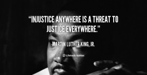 quote-Martin-Luther-King-Jr.-injustice-anywhere-is-a-threat-to-justice ...