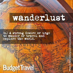 Wanderlust: (n.) A strong desire or urge to wander or travel and ...