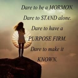 Dare to be a Mormon. Dare to Stand Alone. Dare to have a Purpose Firm ...