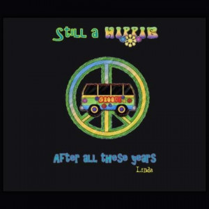 American Hippie Psychedelic Groovy Art Quotes ~ Still a Hippie . .