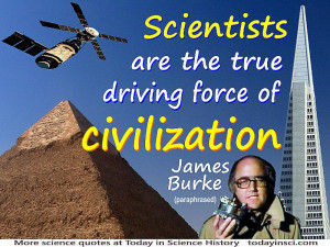 ... Burke quote Scientists are the true driving force of civilization
