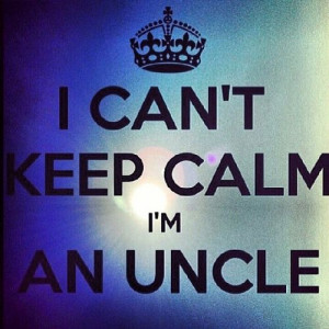 can\'t keep Calm, I\'m an Uncle...
