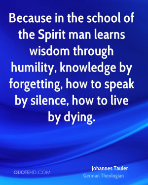 Because in the school of the Spirit man learns wisdom through humility ...