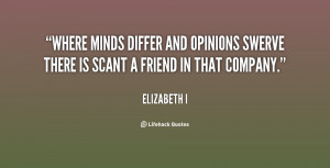 Where minds differ and opinions swerve there is scant a friend in that ...